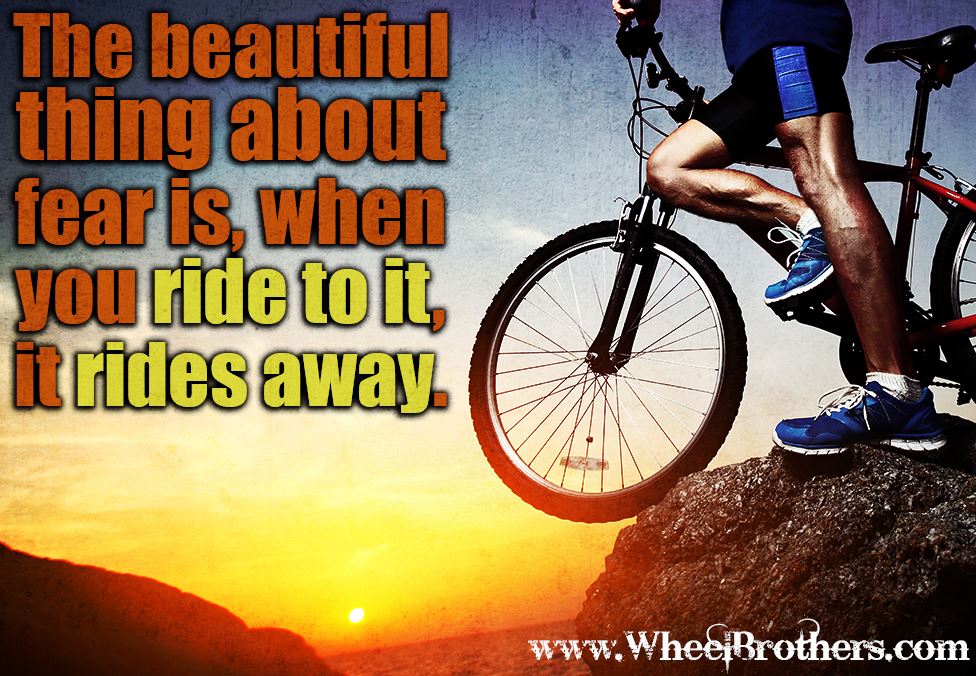 The-beautiful-thing-about-fear-is-when-you-ride-to-it-it-rides-away